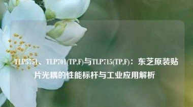 TLP5751、TLP701(TP,F)与TLP715(TP,F)：东芝原装贴片光耦的性能标杆与工业应用解析  
