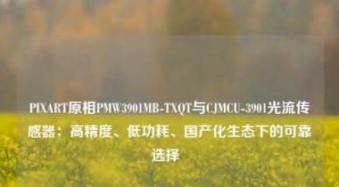 PIXART原相PMW3901MB-TXQT与CJMCU-3901光流传感器：高精度、低功耗、国产化生态下的可靠选择  