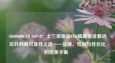 SD6800BCTR SOP-8：士兰微原装LED隔离恒流驱动芯片的高可靠性之选——品质、性能与性价比的完美平衡  