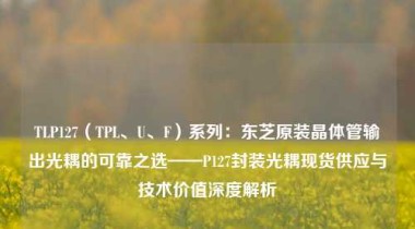TLP127（TPL、U、F）系列：东芝原装晶体管输出光耦的可靠之选——P127封装光耦现货供应与技术价值深度解析