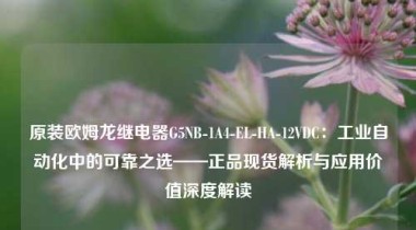 原装欧姆龙继电器G5NB-1A4-EL-HA-12VDC：工业自动化中的可靠之选——正品现货解析与应用价值深度解读