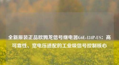 全新原装正品欧姆龙信号继电器G6E-134P-US：高可靠性、宽电压适配的工业级信号控制核心