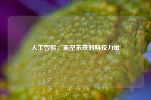 人工智能：重塑未来的科技力量