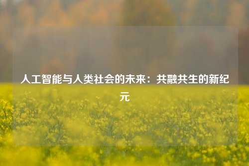 人工智能与人类社会的未来：共融共生的新纪元