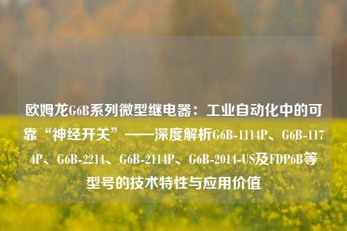 欧姆龙G6B系列微型继电器：工业自动化中的可靠“神经开关”——深度解析G6B-1114P、G6B-1174P、G6B-2214、G6B-2114P、G6B-2014-US及FDP6B等型号的技术特性与应用价值