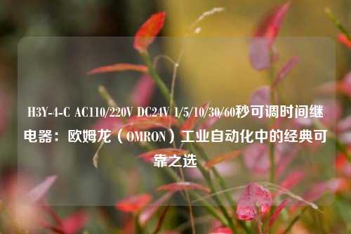 H3Y-4-C AC110/220V DC24V 1/5/10/30/60秒可调时间继电器：欧姆龙（OMRON）工业自动化中的经典可靠之选